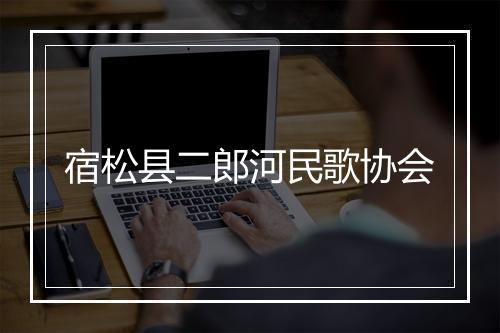 宿松县二郎河民歌协会