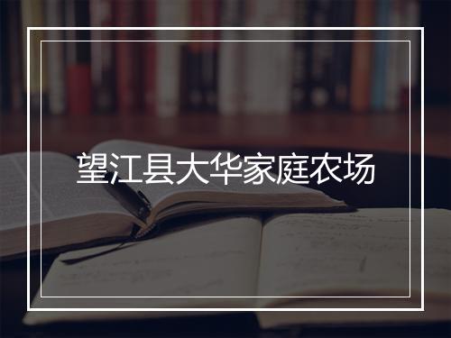 望江县大华家庭农场