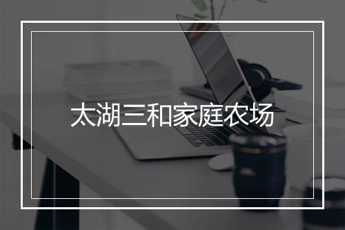 太湖三和家庭农场