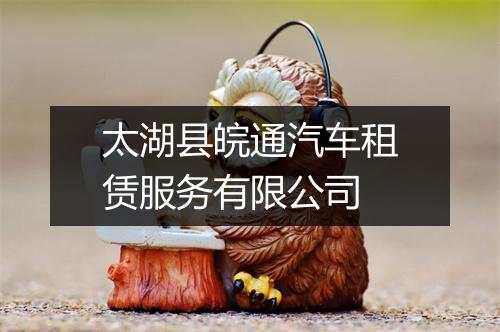 太湖县皖通汽车租赁服务有限公司