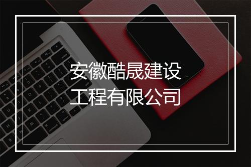 安徽酷晟建设工程有限公司