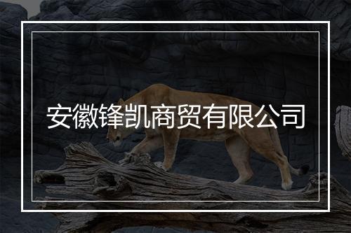 安徽锋凯商贸有限公司