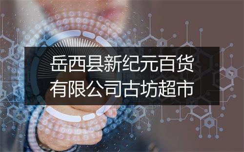 岳西县新纪元百货有限公司古坊超市