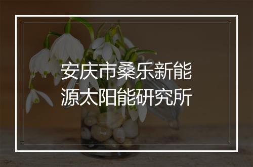 安庆市桑乐新能源太阳能研究所