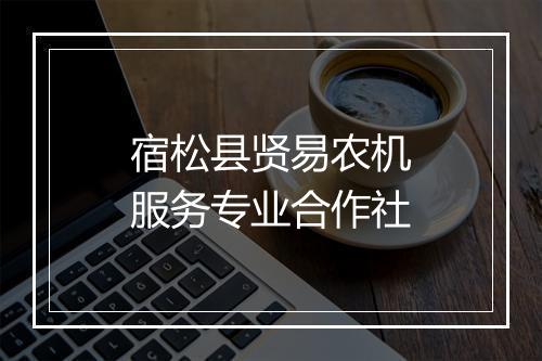 宿松县贤易农机服务专业合作社
