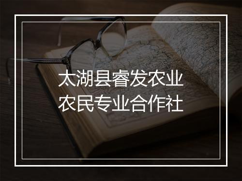 太湖县睿发农业农民专业合作社