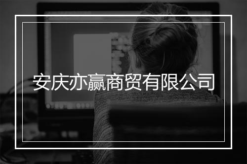 安庆亦赢商贸有限公司