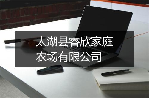 太湖县睿欣家庭农场有限公司