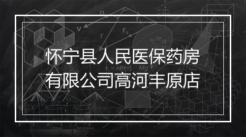 怀宁县人民医保药房有限公司高河丰原店