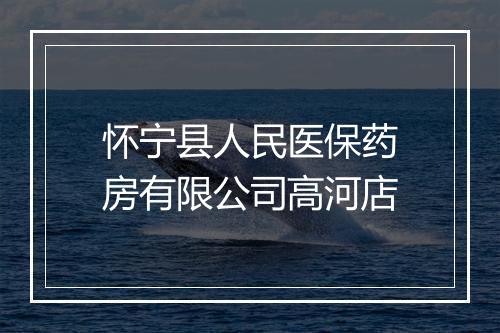 怀宁县人民医保药房有限公司高河店