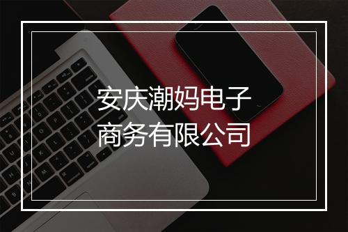 安庆潮妈电子商务有限公司