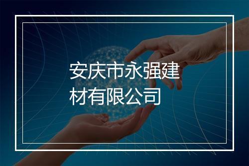 安庆市永强建材有限公司