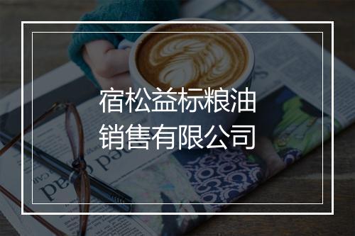 宿松益标粮油销售有限公司