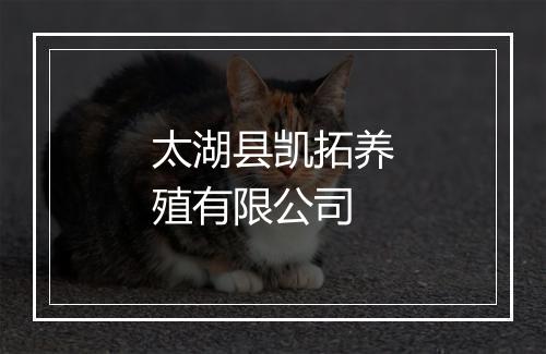 太湖县凯拓养殖有限公司