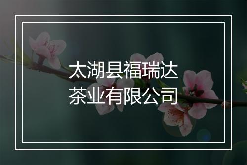 太湖县福瑞达茶业有限公司