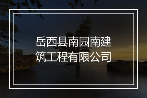 岳西县南园南建筑工程有限公司