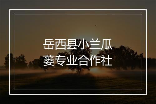 岳西县小兰瓜蒌专业合作社