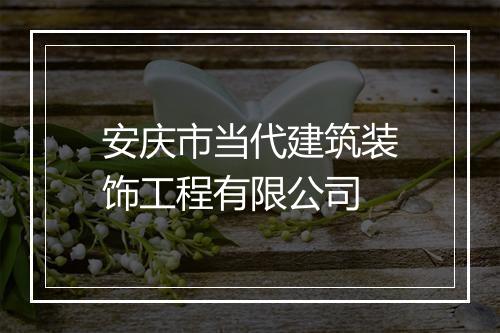 安庆市当代建筑装饰工程有限公司