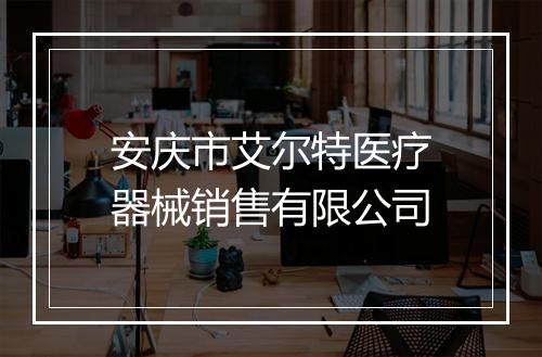 安庆市艾尔特医疗器械销售有限公司