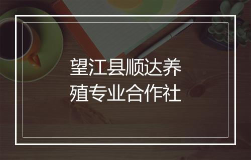 望江县顺达养殖专业合作社