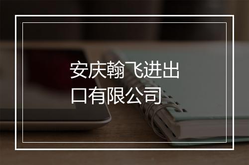 安庆翰飞进出口有限公司
