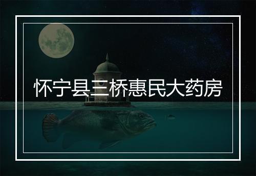 怀宁县三桥惠民大药房