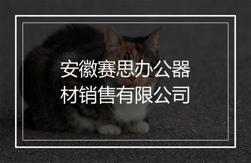 安徽赛思办公器材销售有限公司
