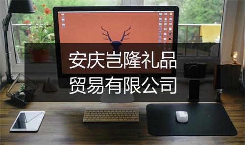 安庆岂隆礼品贸易有限公司