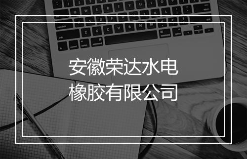 安徽荣达水电橡胶有限公司
