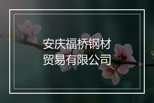 安庆福桥钢材贸易有限公司