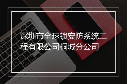 深圳市全球锁安防系统工程有限公司桐城分公司