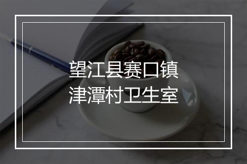 望江县赛口镇津潭村卫生室