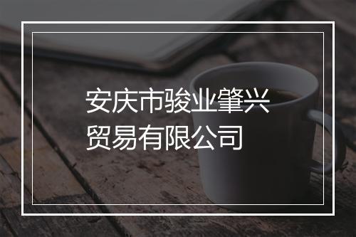 安庆市骏业肇兴贸易有限公司