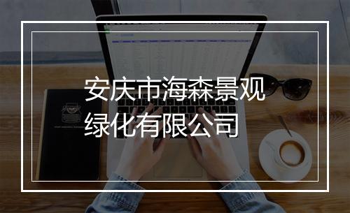 安庆市海森景观绿化有限公司