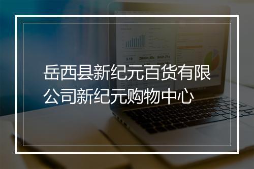 岳西县新纪元百货有限公司新纪元购物中心