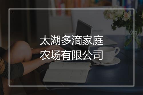 太湖多滴家庭农场有限公司