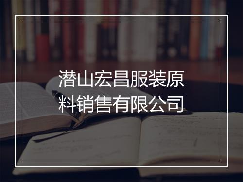 潜山宏昌服装原料销售有限公司