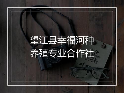 望江县幸福河种养殖专业合作社