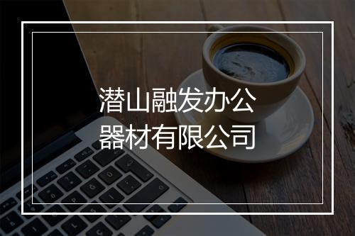 潜山融发办公器材有限公司