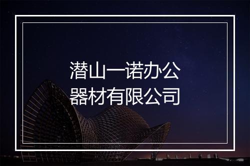 潜山一诺办公器材有限公司