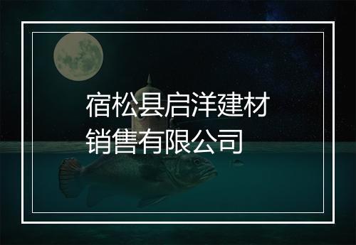 宿松县启洋建材销售有限公司