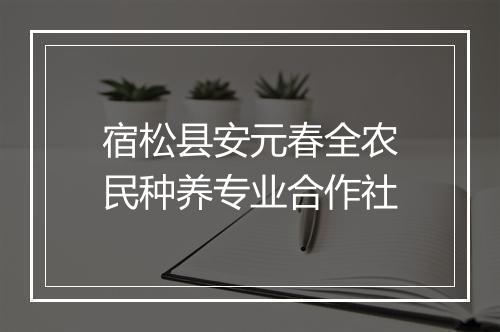 宿松县安元春全农民种养专业合作社