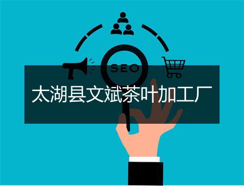 太湖县文斌茶叶加工厂