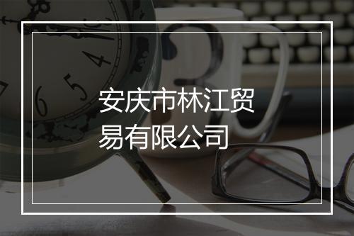 安庆市林江贸易有限公司