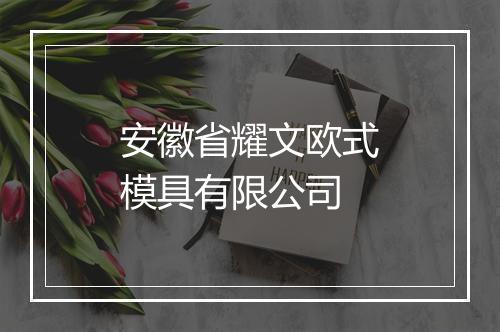安徽省耀文欧式模具有限公司