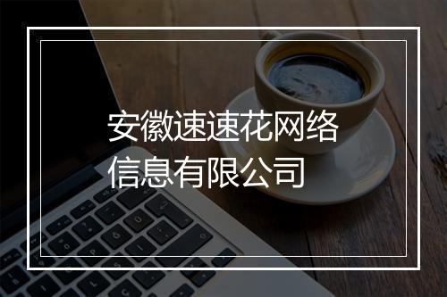 安徽速速花网络信息有限公司