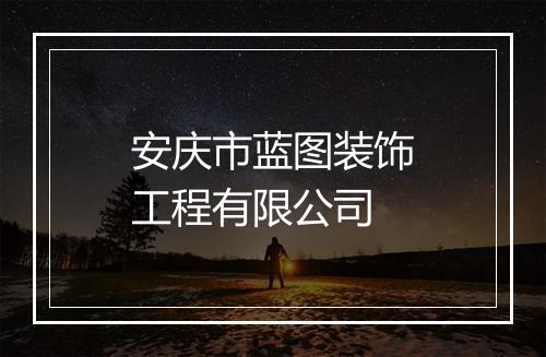 安庆市蓝图装饰工程有限公司