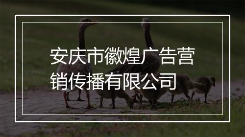 安庆市徽煌广告营销传播有限公司