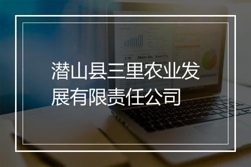 潜山县三里农业发展有限责任公司