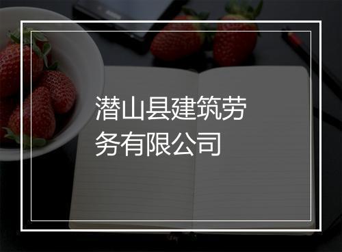 潜山县建筑劳务有限公司